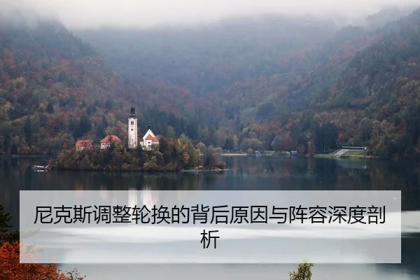 尼克斯调整轮换的背后原因与阵容深度剖析